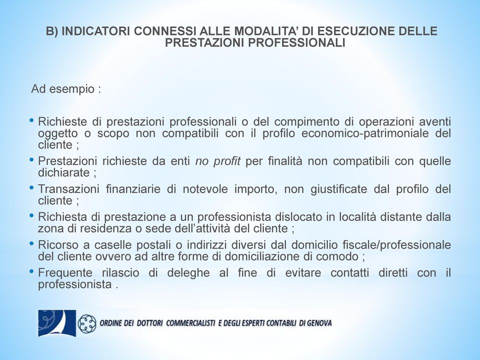 importo, non giustificate dal profilo del cliente ; Richiesta di prestazione a un professionista dislocato in località distante dalla zona di residenza o sede dell attività del cliente ; Ricorso a