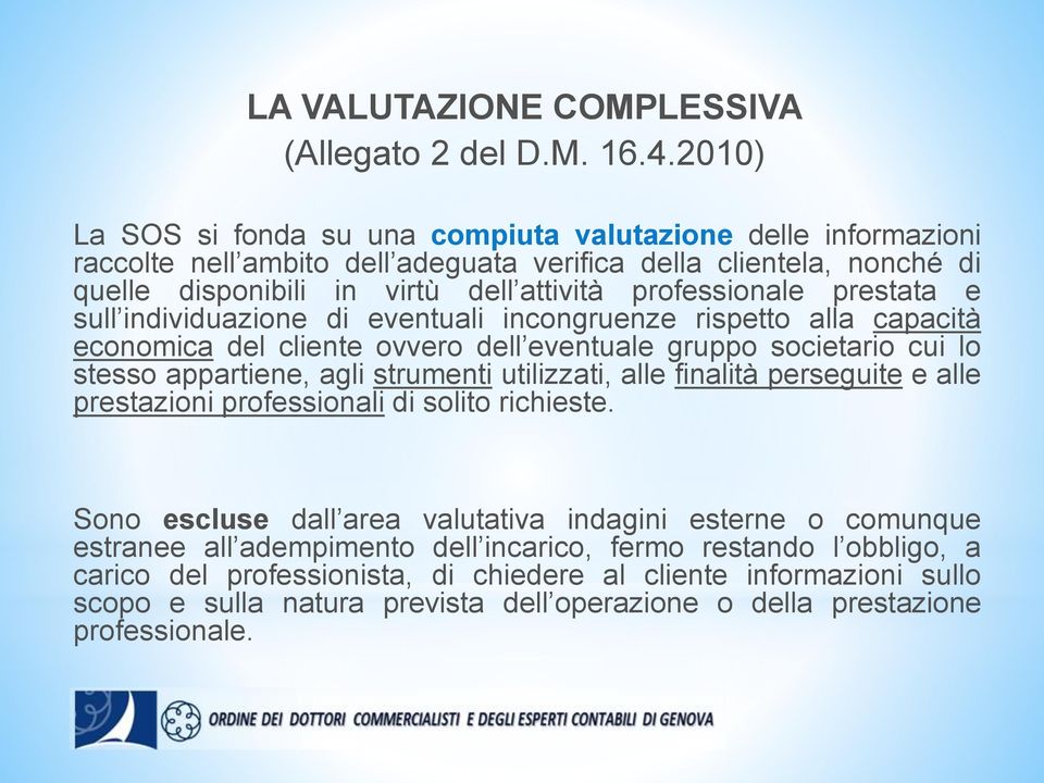 prestata e sull individuazione di eventuali incongruenze rispetto alla capacità economica del cliente ovvero dell eventuale gruppo societario cui lo stesso appartiene, agli strumenti utilizzati, alle