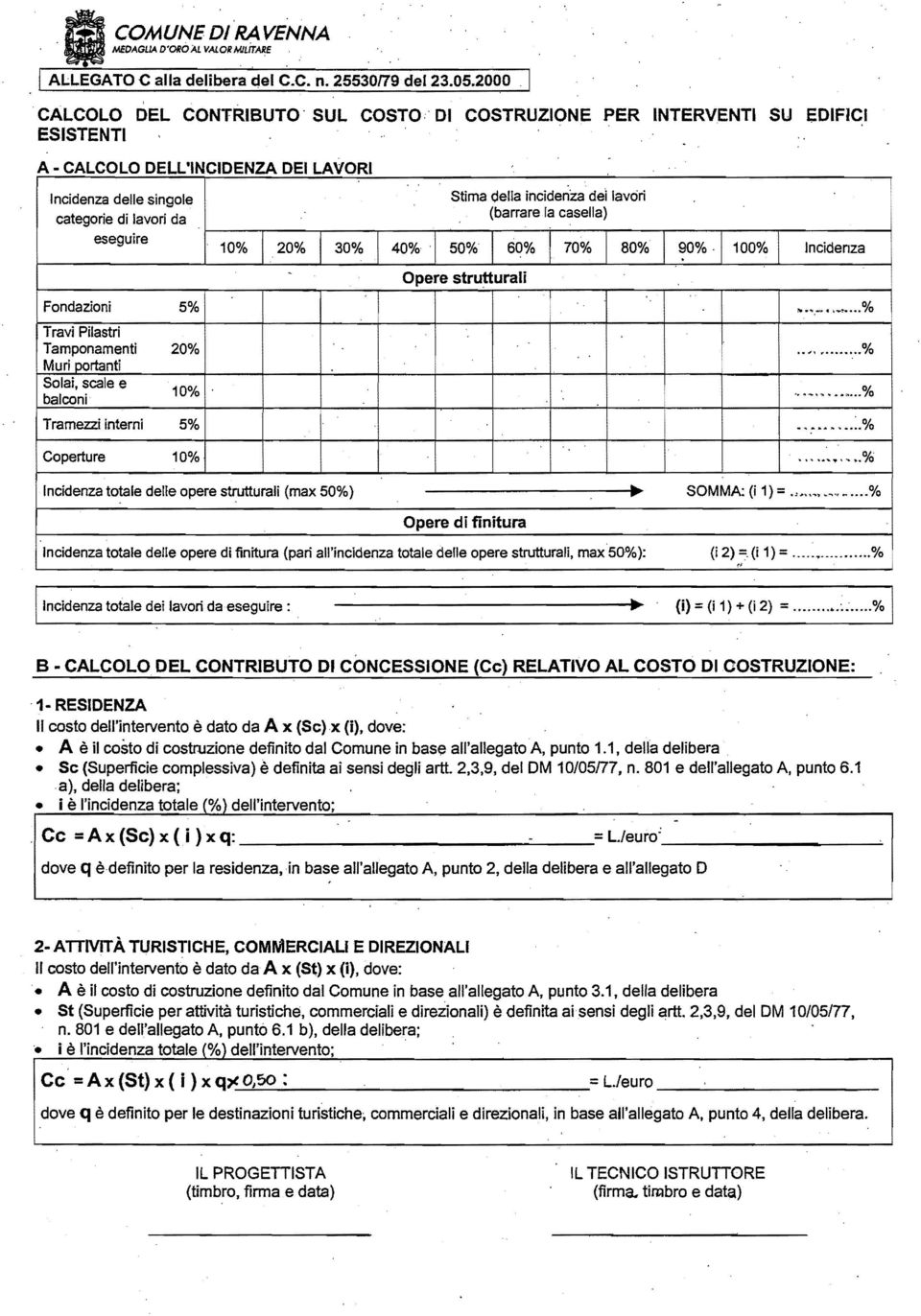 Travi Pilastri Tamponamentl 20% Muri portanti Solai, scale e 10% balconi Tramezzi interni 5% Stima della incidenza deì lavori (barrare la casella) 10% 20% 30% 40%. 50% 60% 70% 80% 90%.