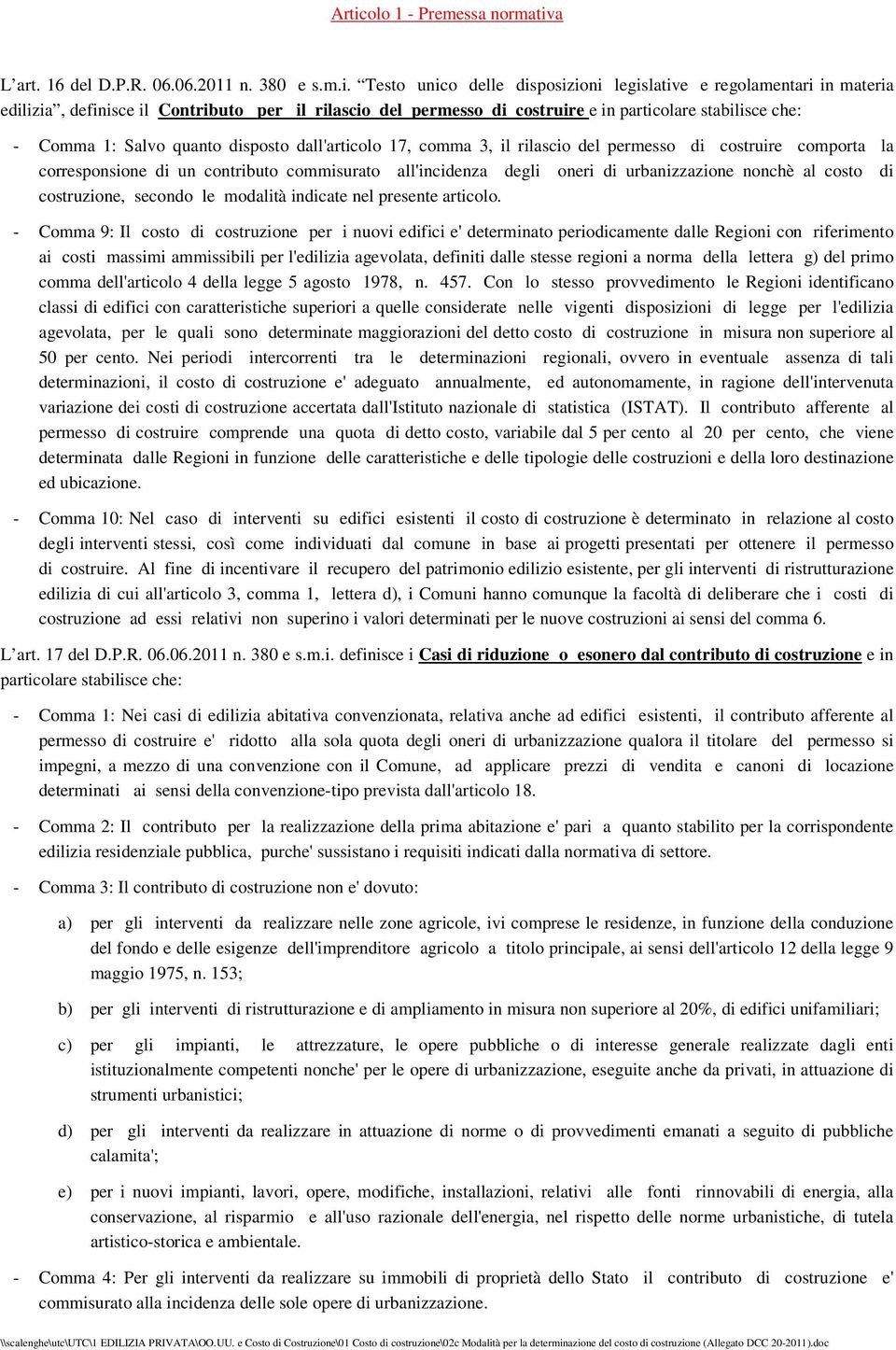 contributo commisurato all'incidenza degli oneri di urbanizzazione nonchè al costo di costruzione, secondo le modalità indicate nel presente articolo.