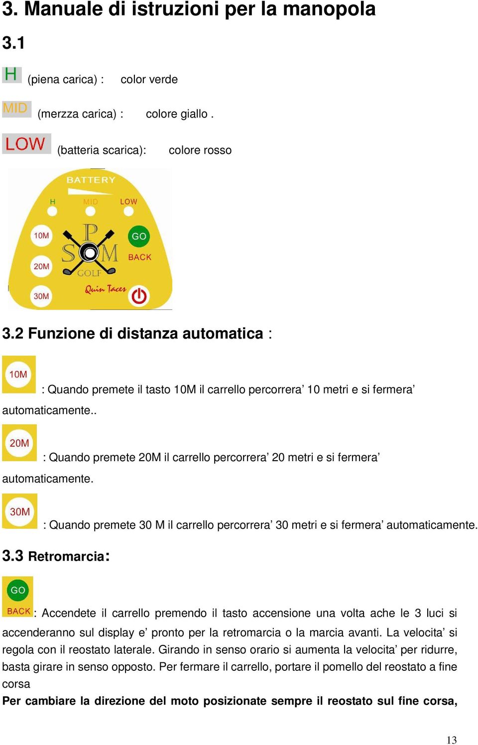 . : Quando premete 20M il carrello percorrera 20 metri e si fermera automaticamente. : Quando premete 30