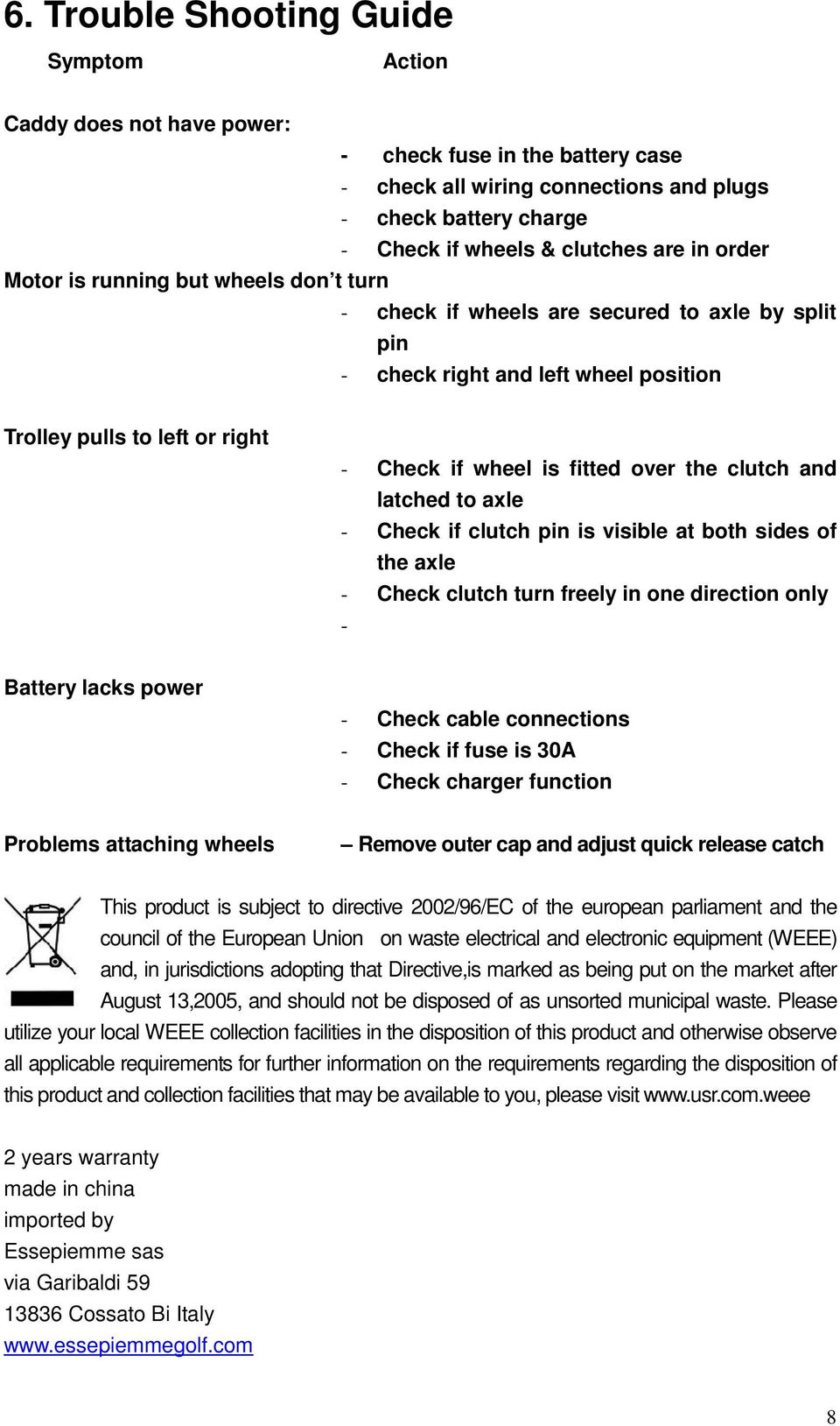 the clutch and latched to axle - Check if clutch pin is visible at both sides of the axle - Check clutch turn freely in one direction only - Battery lacks power - Check cable connections - Check if