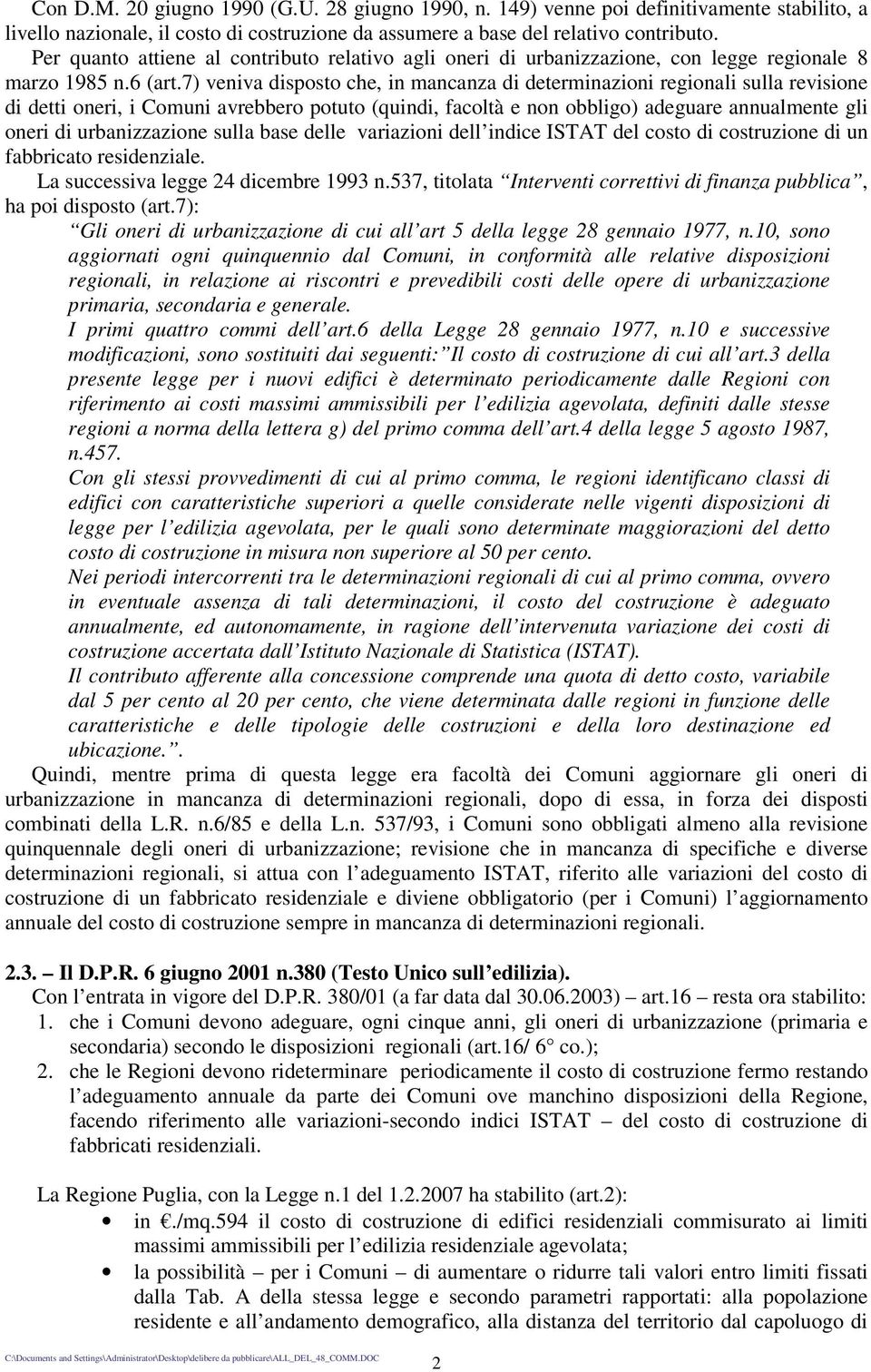 7) veniva disposto che, in mancanza di determinazioni regionali sulla revisione di detti oneri, i Comuni avrebbero potuto (quindi, facoltà e non obbligo) adeguare annualmente gli oneri di