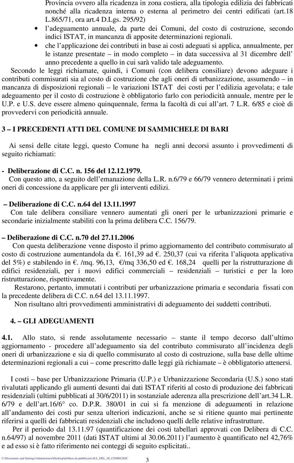 che l applicazione dei contributi in base ai costi adeguati si applica, annualmente, per le istanze presentate in modo completo in data successiva al 31 dicembre dell anno precedente a quello in cui