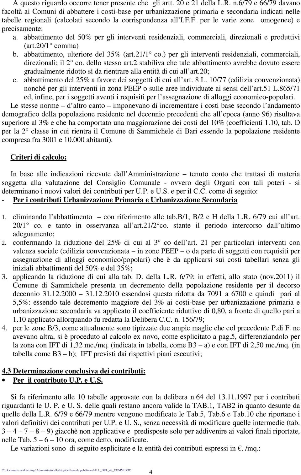 F. per le varie zone omogenee) e precisamente: a. abbattimento del 50% per gli interventi residenziali, commerciali, direzionali e produttivi (art.20/1 comma) b. abbattimento, ulteriore del 35% (art.