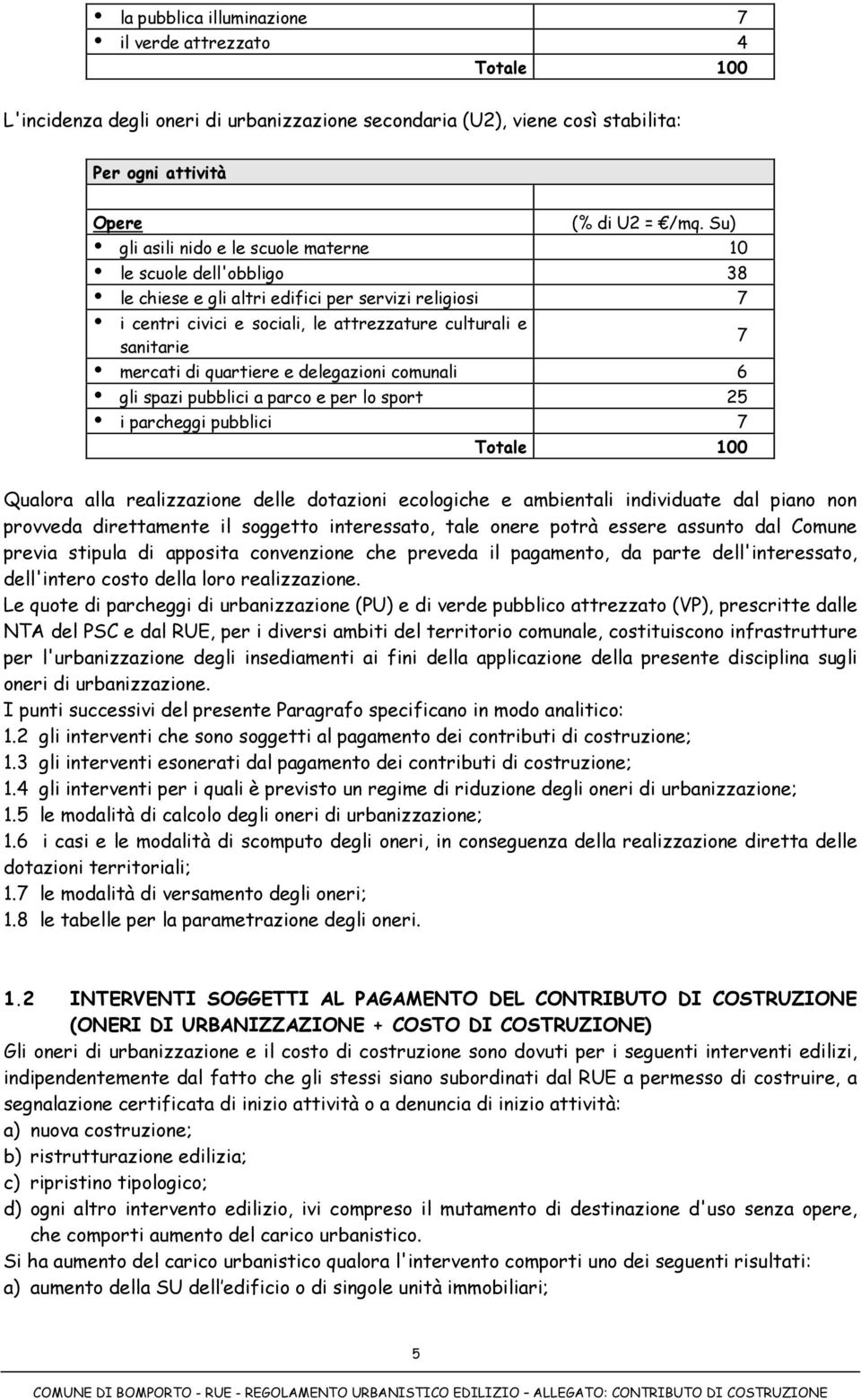 quartiere e delegazioni comunali 6 gli spazi pubblici a parco e per lo sport 25 i parcheggi pubblici 7 Totale 100 7 Qualora alla realizzazione delle dotazioni ecologiche e ambientali individuate dal