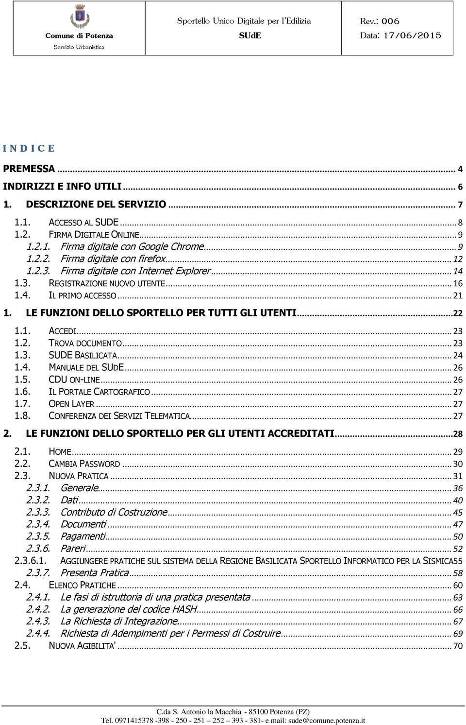 2. TROVA DOCUMENTO... 23 1.3. SUDE BASILICATA... 24 1.4. MANUALE DEL SUDE... 26 1.5. CDU ON-LINE... 26 1.6. IL PORTALE CARTOGRAFICO... 27 1.7. OPEN LAYER... 27 1.8. CONFERENZA DEI SERVIZI TELEMATICA.