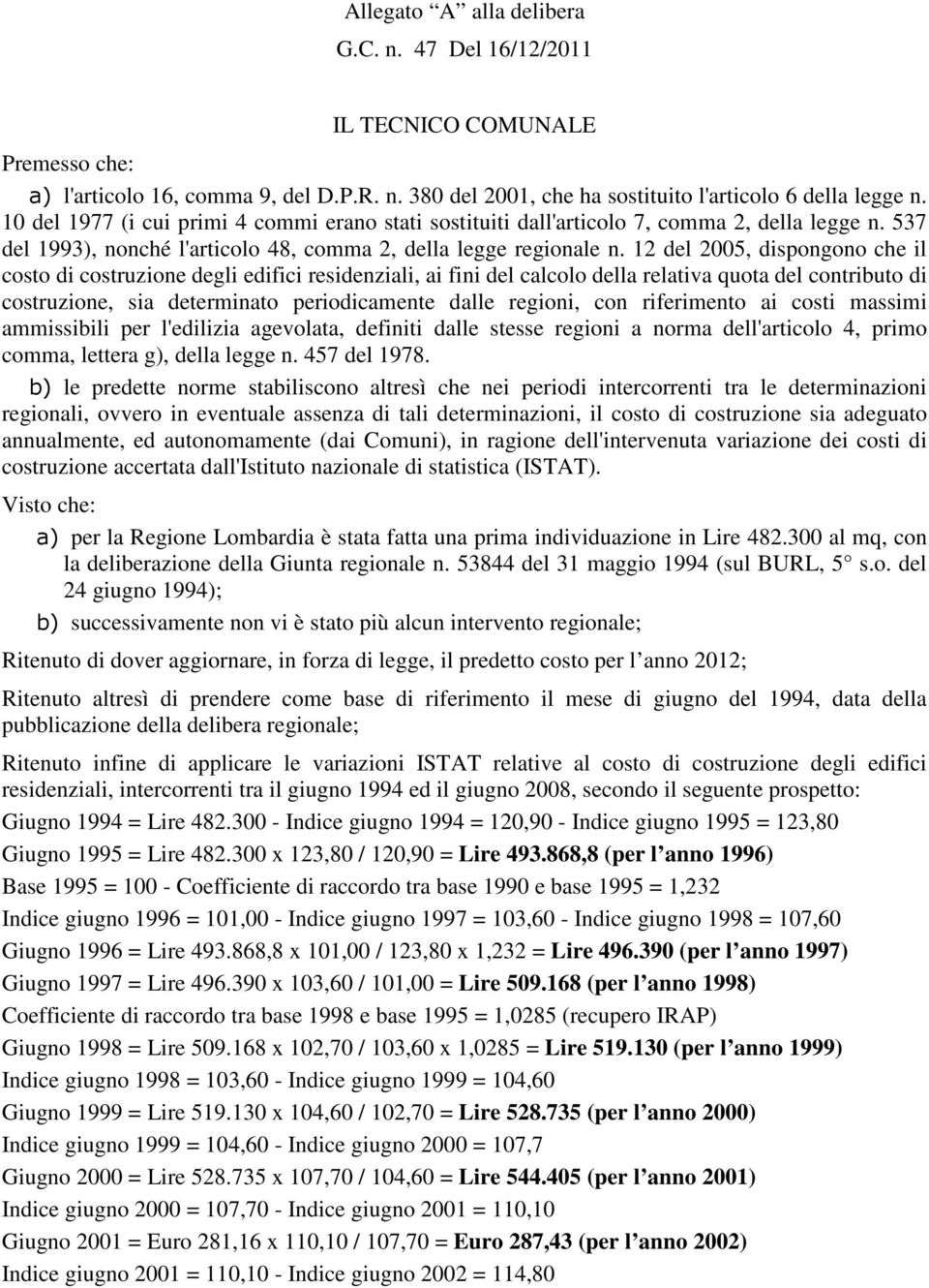 12 del 2005, dispongono che il costo di costruzione degli edifici residenziali, ai fini del calcolo della relativa quota del contributo di costruzione, sia determinato periodicamente dalle regioni,