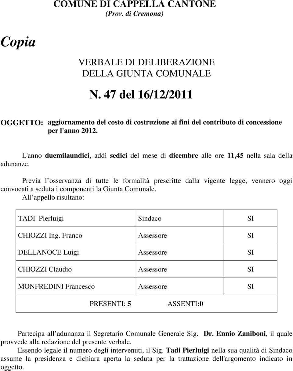 L'anno duemilaundici, addì sedici del mese di dicembre alle ore 11,45 nella sala della adunanze.