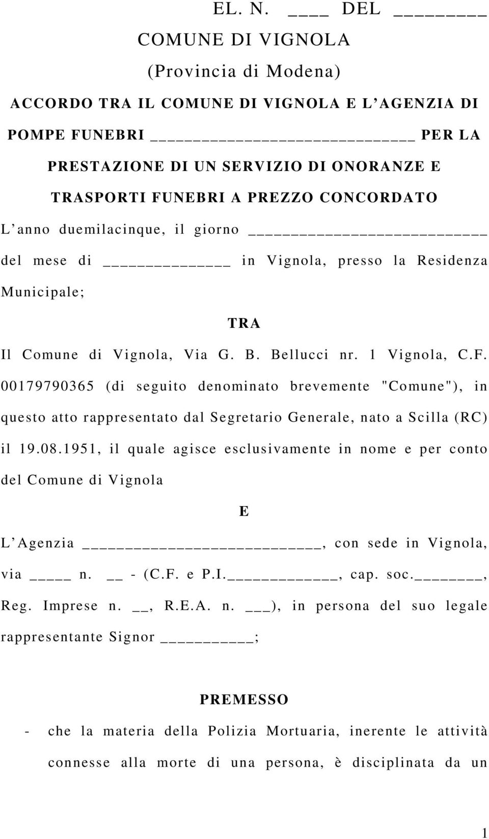 duemilacinque, il giorno del mese di in Vignola, presso la Residenza Municipale; TRA Il Comune di Vignola, Via G. B. Bellucci nr. 1 Vignola, C.F.