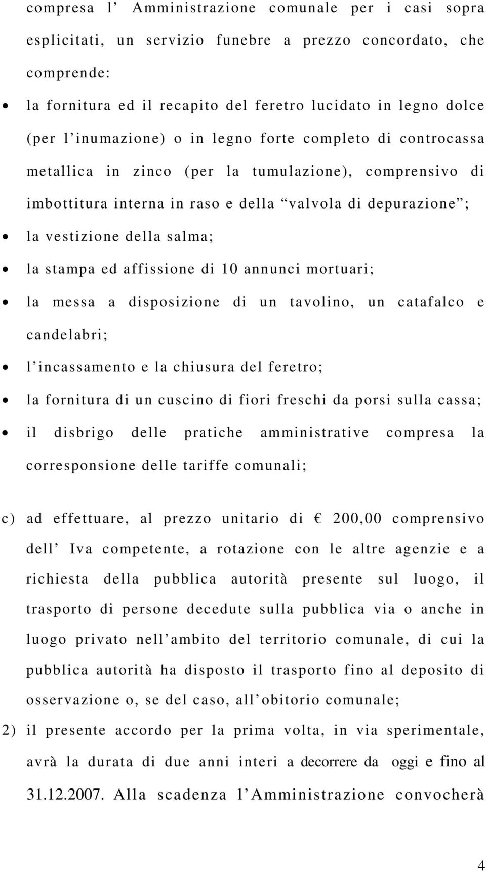 stampa ed affissione di 10 annunci mortuari; la messa a disposizione di un tavolino, un catafalco e candelabri; l incassamento e la chiusura del feretro; la fornitura di un cuscino di fiori freschi