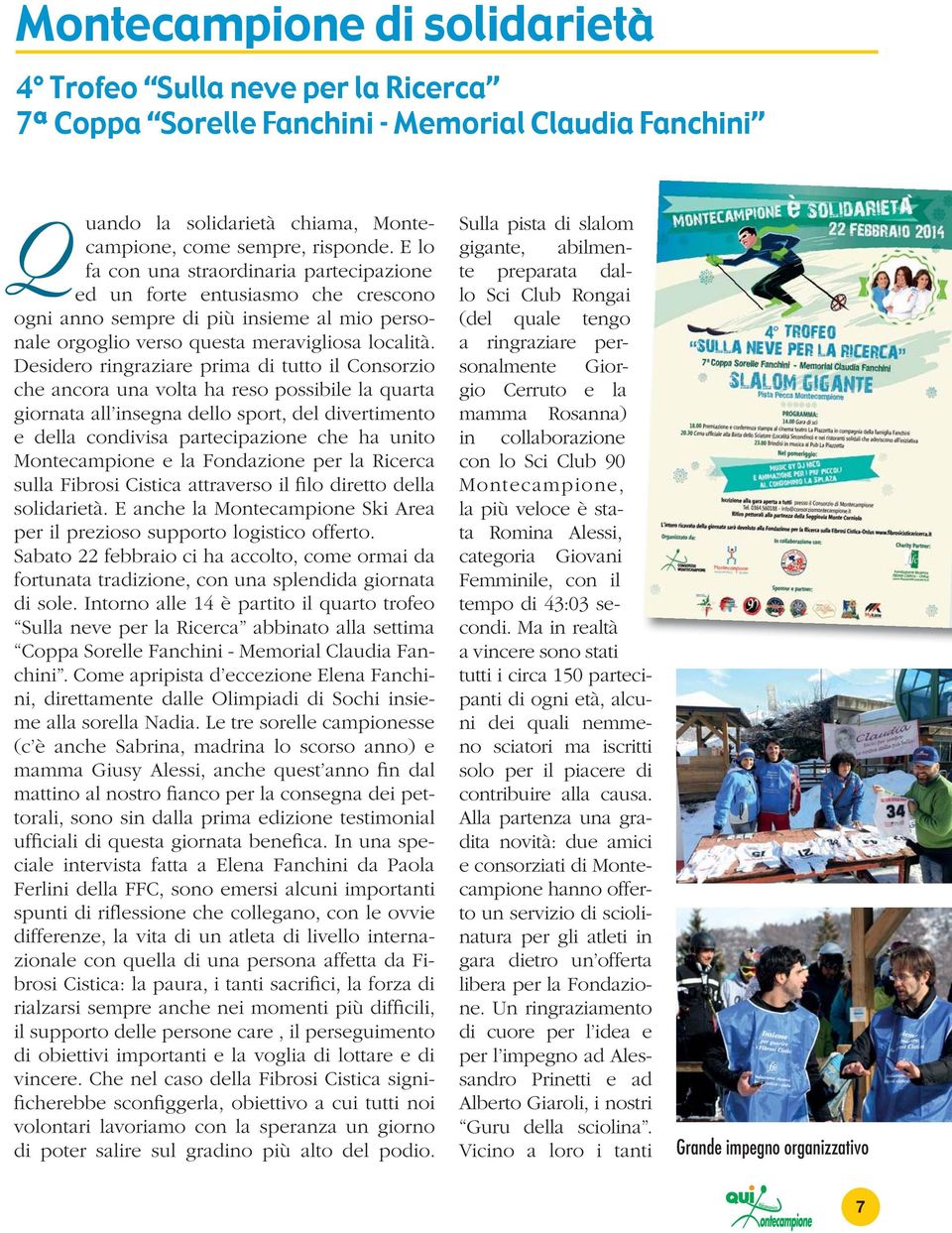 Desidero ringraziare prima di tutto il Consorzio che ancora una volta ha reso possibile la quarta giornata all insegna dello sport, del divertimento e della condivisa partecipazione che ha unito