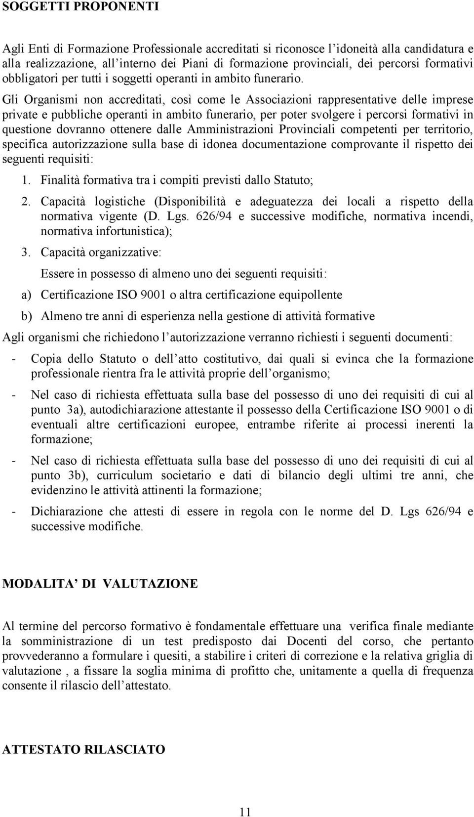 Gli Organismi non accreditati, così come le Associazioni rappresentative delle imprese private e pubbliche operanti in ambito funerario, per poter svolgere i percorsi formativi in questione dovranno