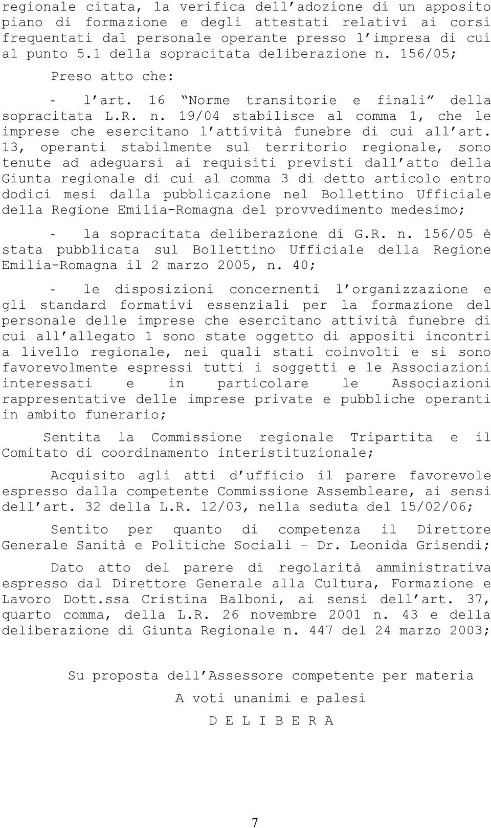 13, operanti stabilmente sul territorio regionale, sono tenute ad adeguarsi ai requisiti previsti dall atto della Giunta regionale di cui al comma 3 di detto articolo entro dodici mesi dalla