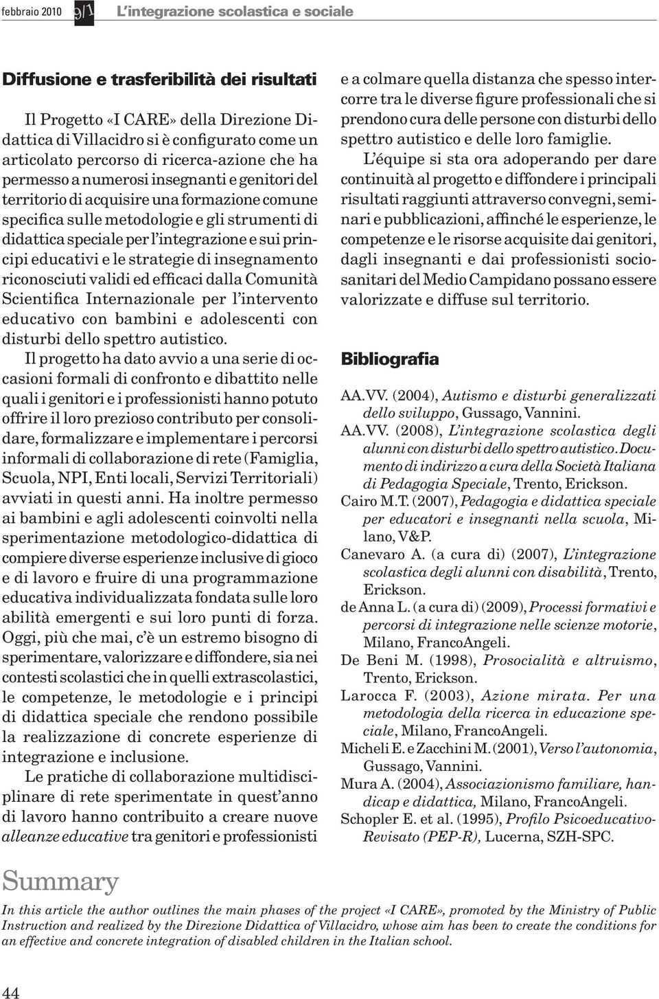 insegnamento riconosciuti validi ed efficaci dalla Comunità Scientifica Internazionale per l intervento educativo con bambini e adolescenti con disturbi dello spettro autistico.