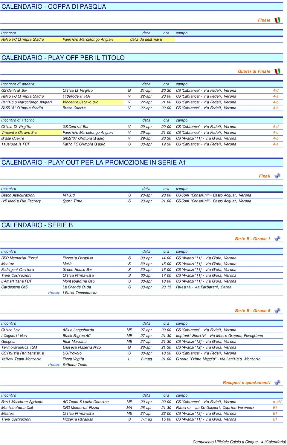 00 CS "Cabianca" - via Fedeli, Verona 4-a Panificio Marcolongo Angiari Vincente Ottavo 8-c V 22-apr 21.00 CS "Cabianca" - via Fedeli, Verona 4-c SASS "A" Olimpia Stadio Brase Cuerte V 22-apr 22.