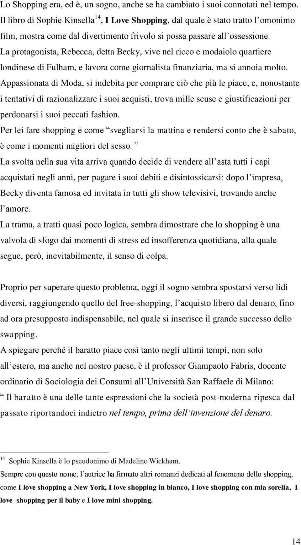 La protagonista, Rebecca, detta Becky, vive nel ricco e modaiolo quartiere londinese di Fulham, e lavora come giornalista finanziaria, ma si annoia molto.