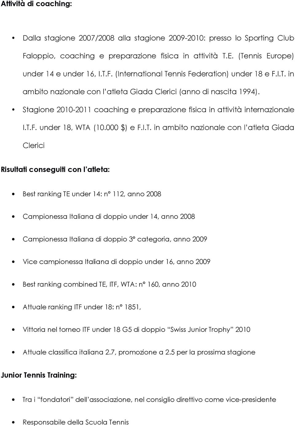 ambito nazionale con l atleta Giada Clerici Risultati conseguiti con l atleta: Best ranking TE under 14: n 112, anno 2008 Campionessa Italiana di doppio under 14, anno 2008 Campionessa Italiana di