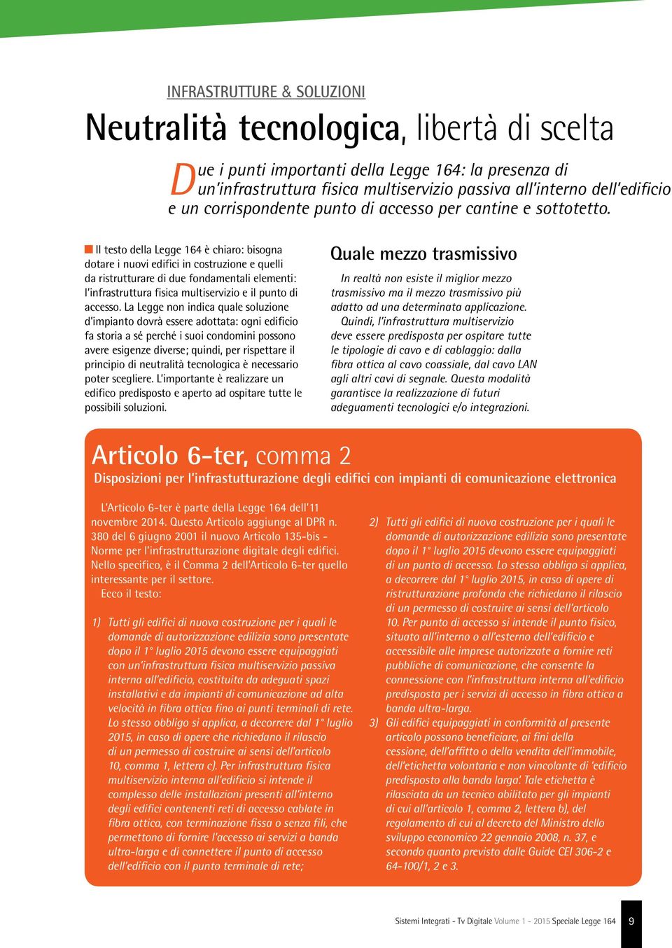 Il testo della Legge 164 è chiaro: bisogna dotare i nuovi edifici in costruzione e quelli da ristrutturare di due fondamentali elementi: l infrastruttura fisica multiservizio e il punto di accesso.