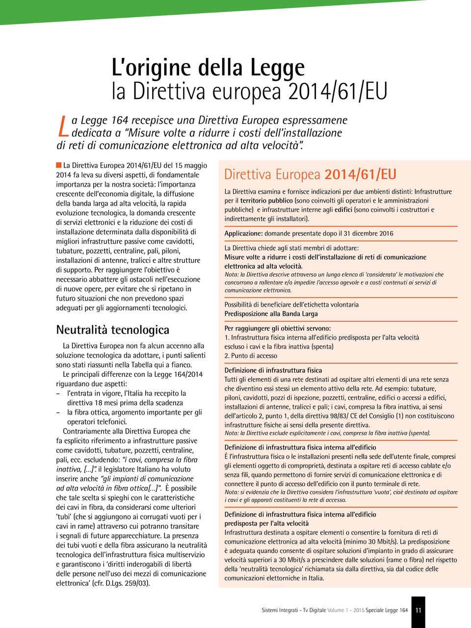 La Direttiva Europea 2014/61/EU del 15 maggio 2014 fa leva su diversi aspetti, di fondamentale importanza per la nostra società: l importanza crescente dell economia digitale, la diffusione della