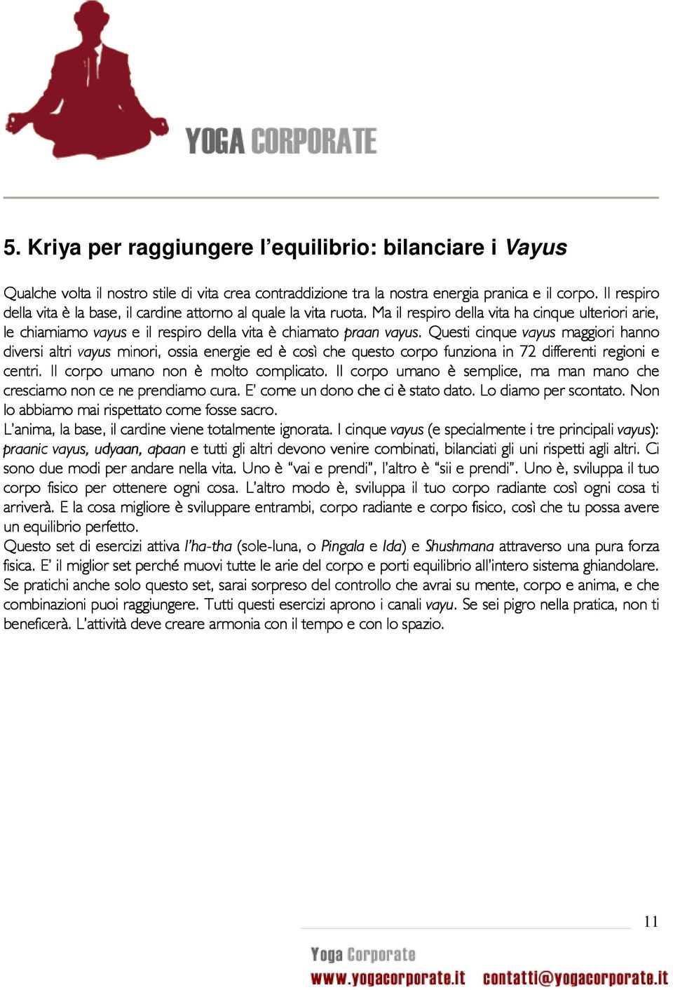 . Questi cinque vayus maggiori hanno diversi altri vayus minori, ossia energie ed è così che questo corpo funziona in 72 differenti regioni e centri. Il corpo umano non è molto complicato.