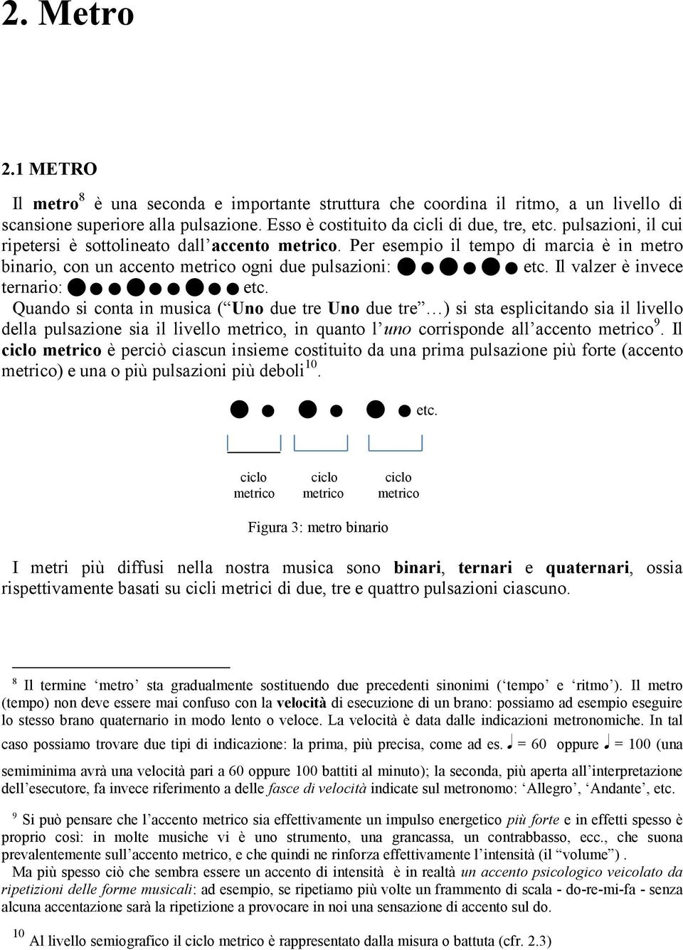 Quando si conta in musica ( Uno due tre Uno due tre ) si sta esplicitando sia il livello della pulsazione sia il livello metrico, in quanto l uno corrisponde all accento metrico 9.