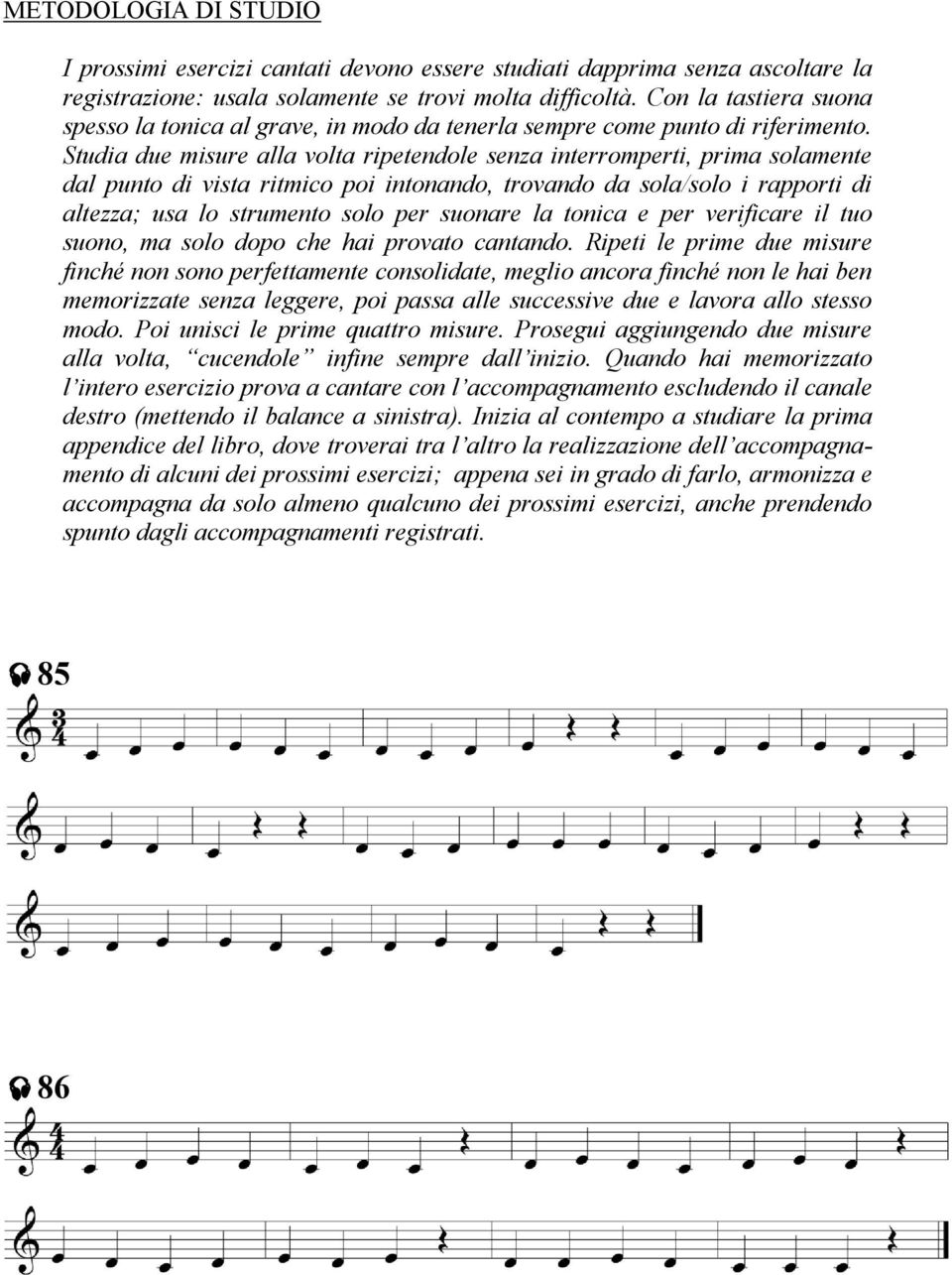 Studia due misure alla volta ripetendole senza interromperti, prima solamente dal punto di vista ritmico poi intonando, trovando da sola/solo i rapporti di altezza; usa lo strumento solo per suonare