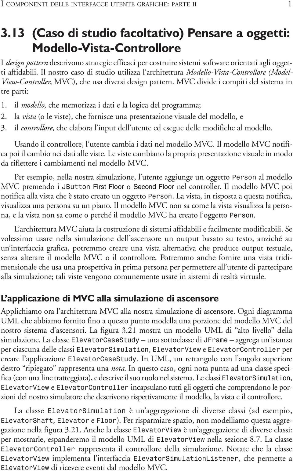 Il nostro caso di studio utilizza l architettura Modello-Vista-Controllore (Model- View-Controller, MVC), che usa diversi design pattern. MVC divide i compiti del sistema in tre parti: 1.