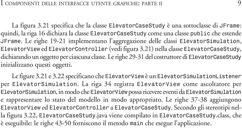 Le righe 19-21 implementano l aggregazione delle classi ElevatorSimulation, ElevatorView ed ElevatorController (vedi figura 3.