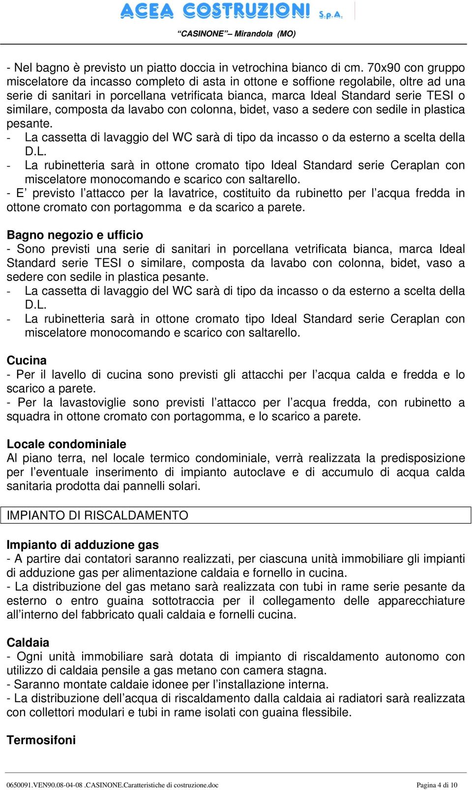 composta da lavabo con colonna, bidet, vaso a sedere con sedile in plastica pesante. - La