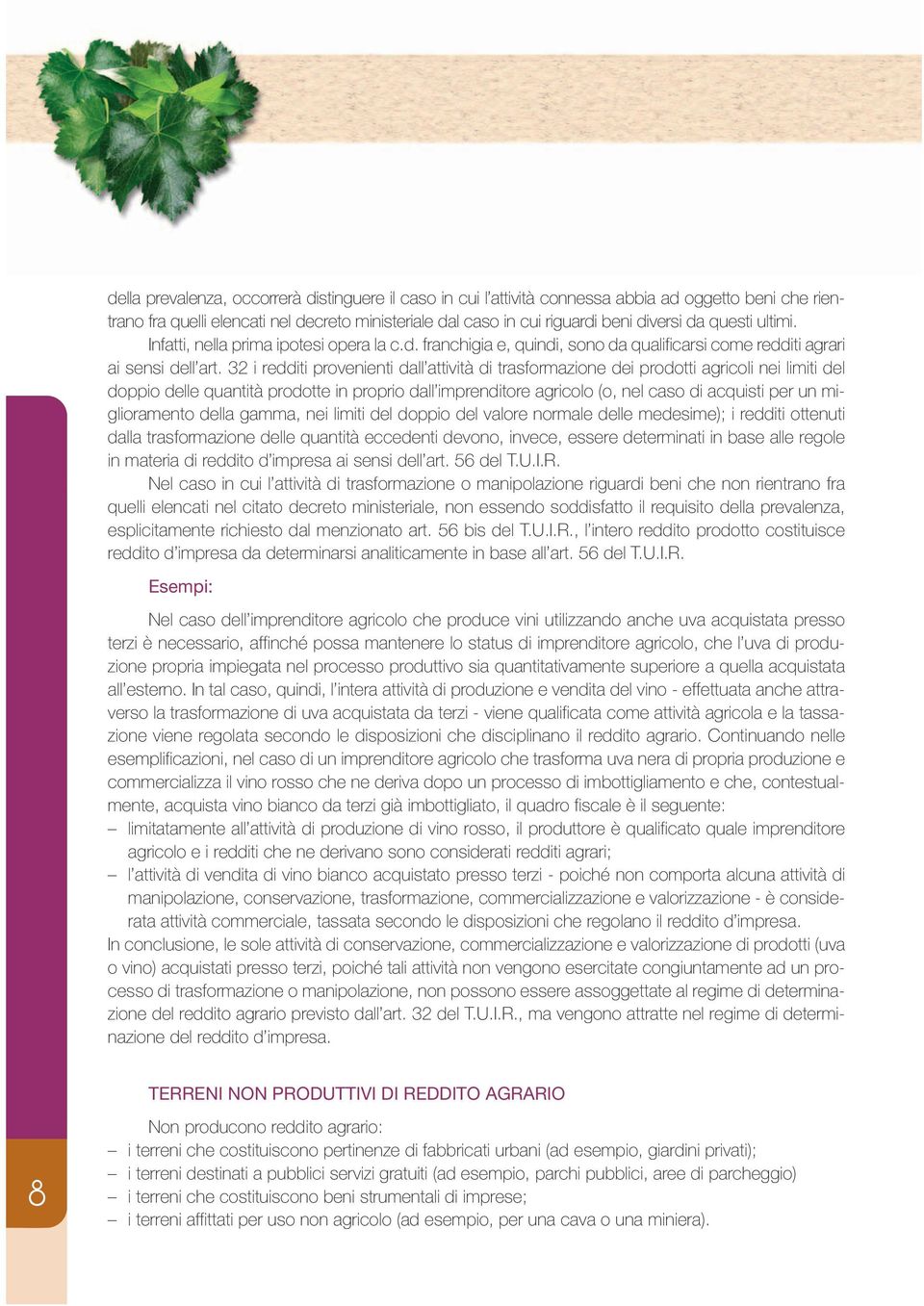 32 i redditi provenienti dall attività di trasformazione dei prodotti agricoli nei limiti del doppio delle quantità prodotte in proprio dall imprenditore agricolo (o, nel caso di acquisti per un