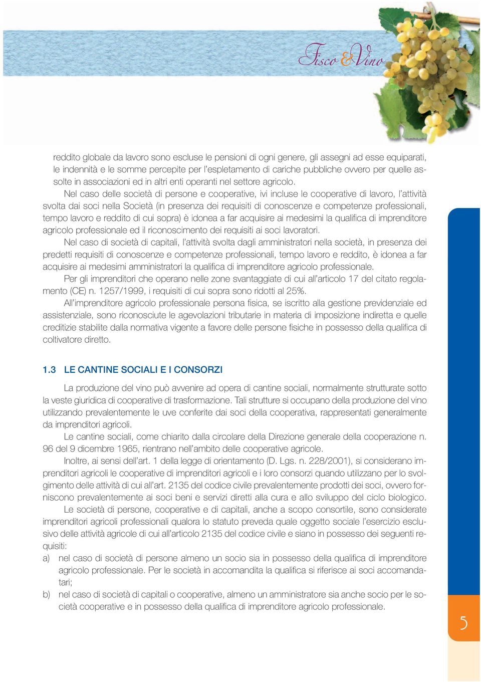 Nel caso delle società di persone e cooperative, ivi incluse le cooperative di lavoro, l attività svolta dai soci nella Società (in presenza dei requisiti di conoscenze e competenze professionali,