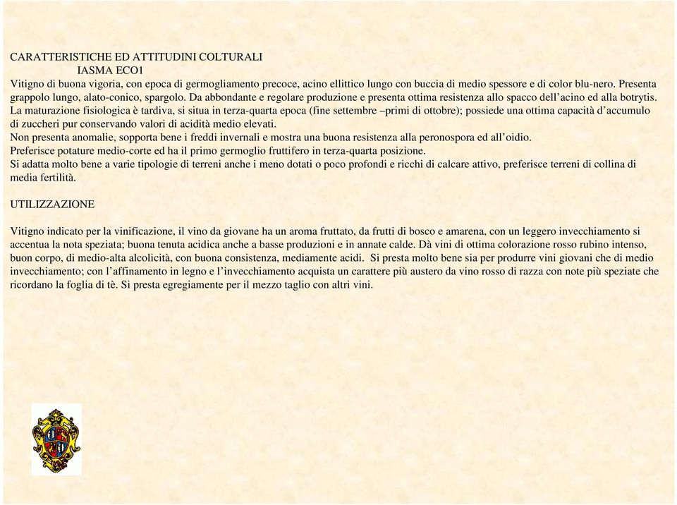 La maturazione fisiologica è tardiva, si situa in terza-quarta epoca (fine settembre primi di ottobre); possiede una ottima capacità d accumulo di zuccheri pur conservando valori di acidità medio