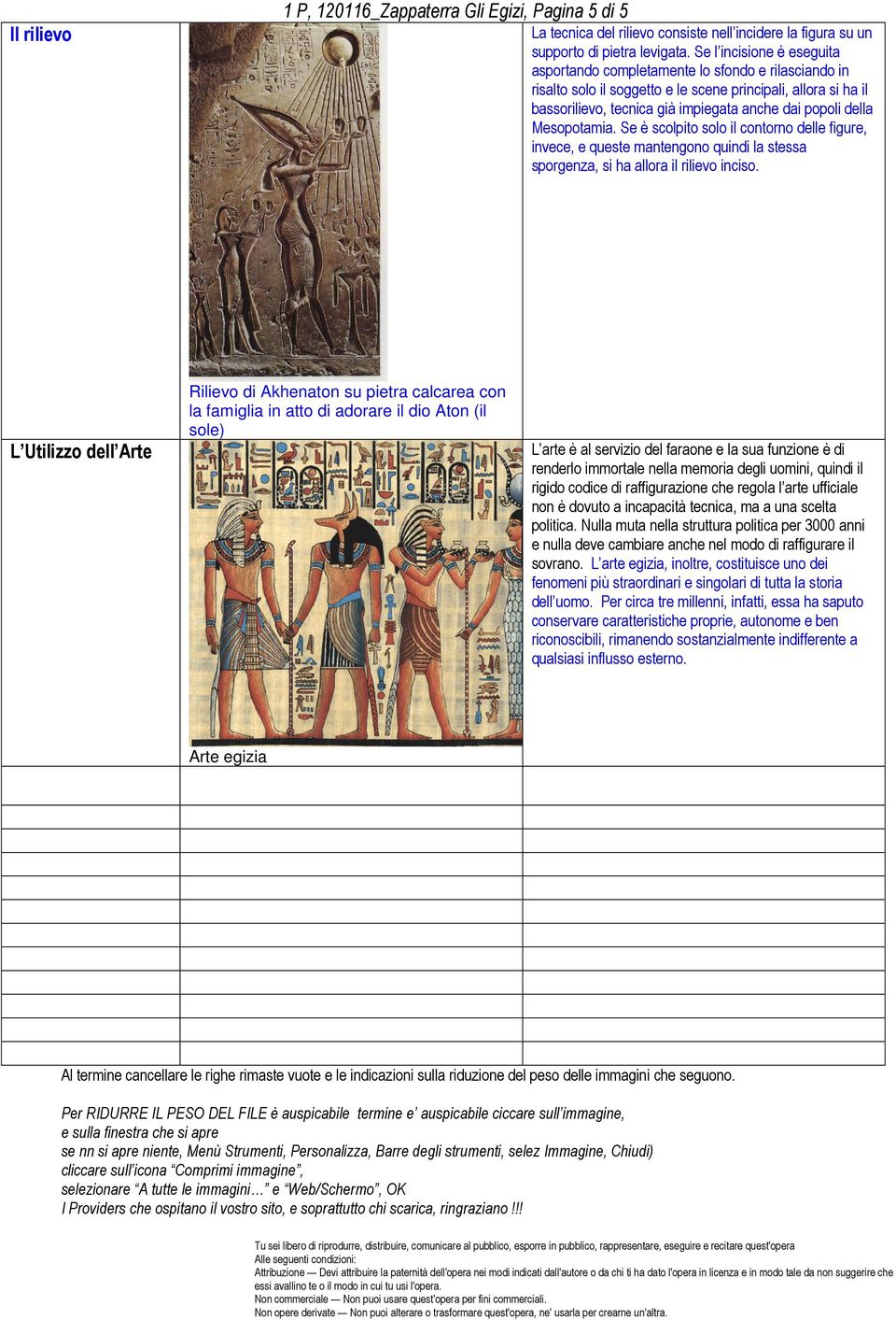 della Mesopotamia. Se è scolpito solo il contorno delle figure, invece, e queste mantengono quindi la stessa sporgenza, si ha allora il rilievo inciso.