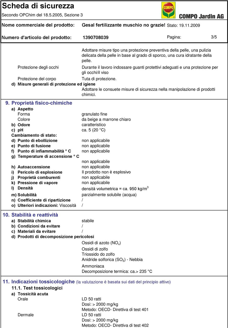 Autoaccensione i) Pericolo di esplosione j) Proprietà comburenti k) Pressione di vapore l) Densità m) Solubilità n) Coefficiente di ripartizione o) Ulteriori indicazioni: Viscosità 10.