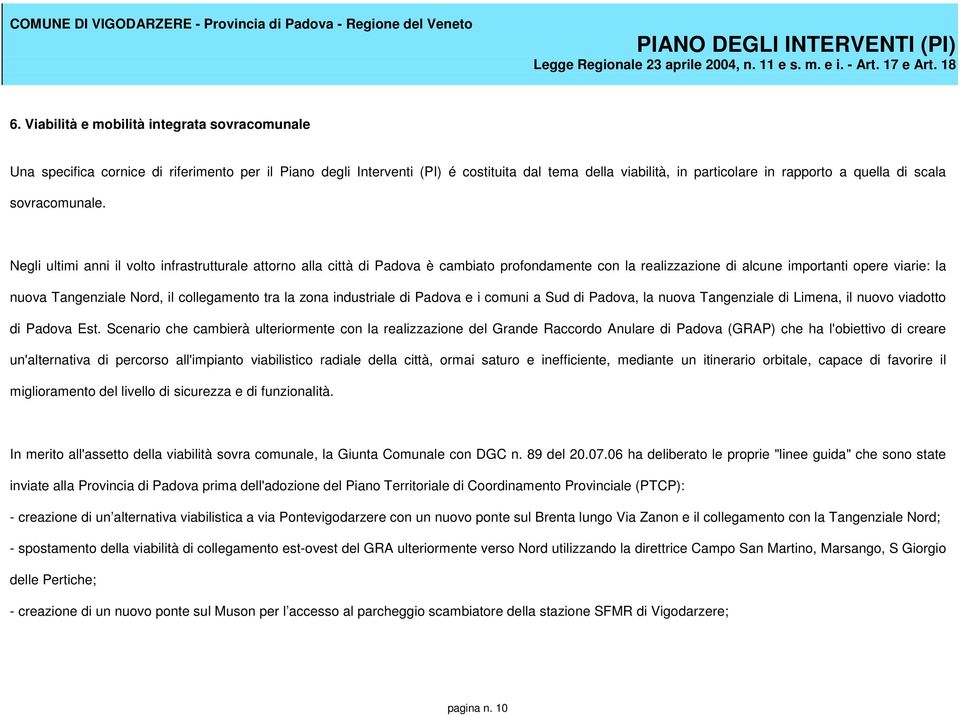 Negli ultimi anni il volto infrastrutturale attorno alla città di Padova è cambiato profondamente con la realizzazione di alcune importanti opere viarie: la nuova Tangenziale Nord, il collegamento