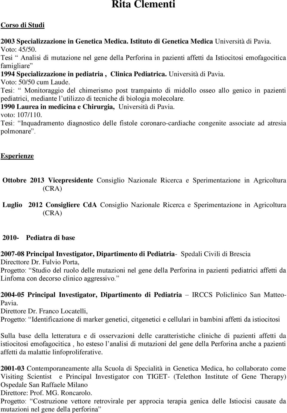 Voto: 50/50 cum Laude. Tesi: Monitoraggio del chimerismo post trampainto di midollo osseo allo genico in pazienti pediatrici, mediante l utilizzo di tecniche di biologia molecolare.