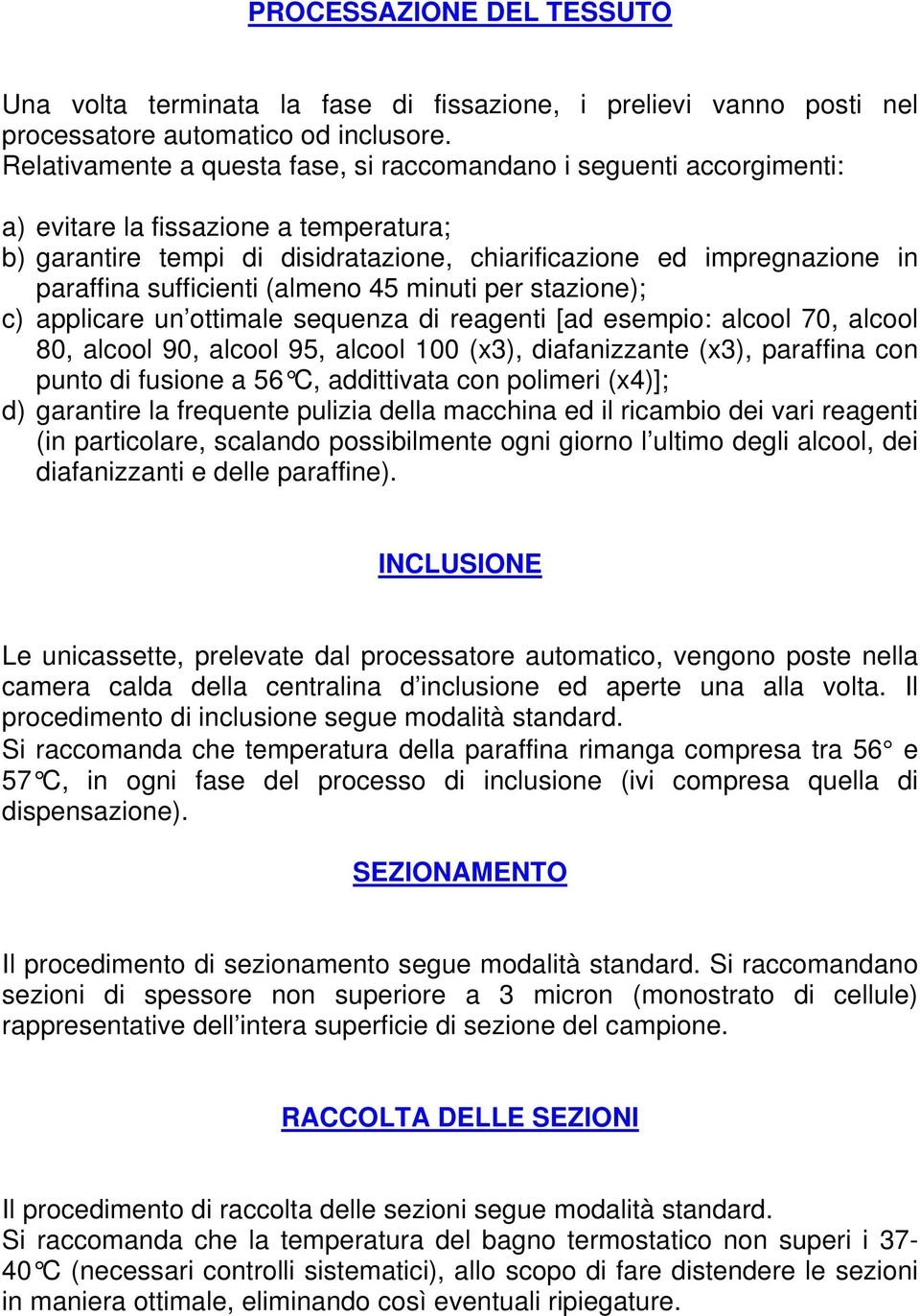 sufficienti (almeno 45 minuti per stazione); c) applicare un ottimale sequenza di reagenti [ad esempio: alcool 70, alcool 80, alcool 90, alcool 95, alcool 100 (x3), diafanizzante (x3), paraffina con