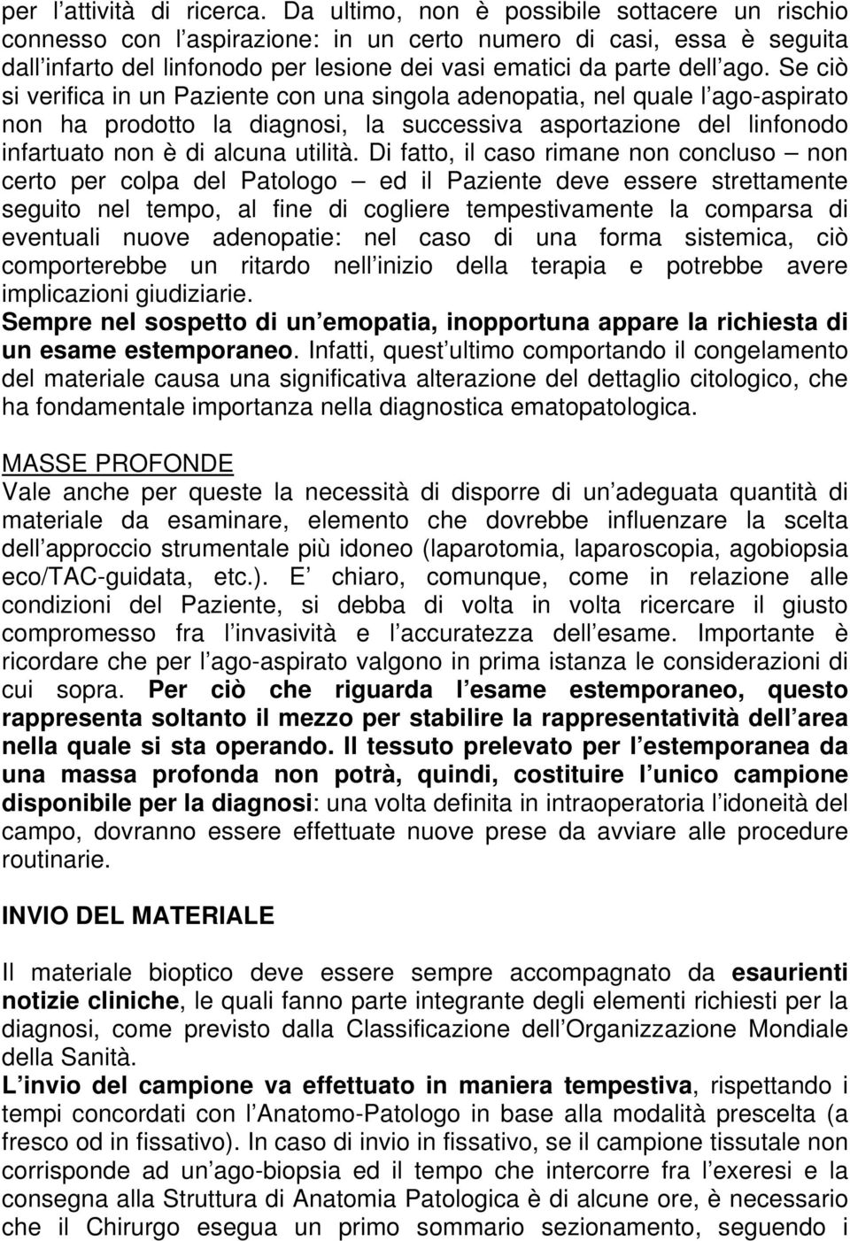 Se ciò si verifica in un Paziente con una singola adenopatia, nel quale l ago-aspirato non ha prodotto la diagnosi, la successiva asportazione del linfonodo infartuato non è di alcuna utilità.