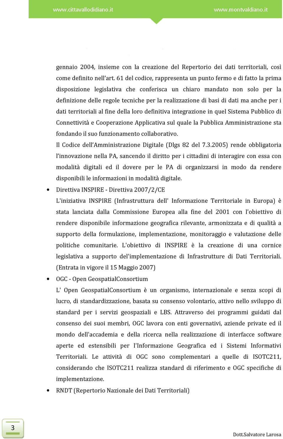 di dati ma anche per i dati territoriali al fine della loro definitiva integrazione in quel Sistema Pubblico di Connettività e Cooperazione Applicativa sul quale la Pubblica Amministrazione sta