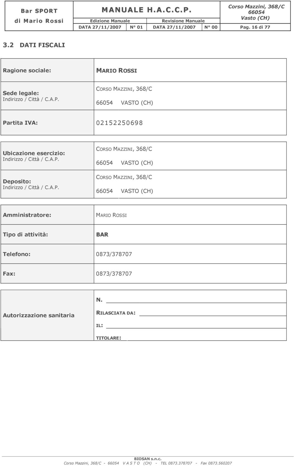 CORSO MAZZINI, 368/C VASTO (CH) Partita IVA: 02152250698 Ubicazione esercizio: Indirizzo / Città / C.A.P. CORSO MAZZINI, 368/C VASTO (CH) Deposito: Indirizzo / Città / C.