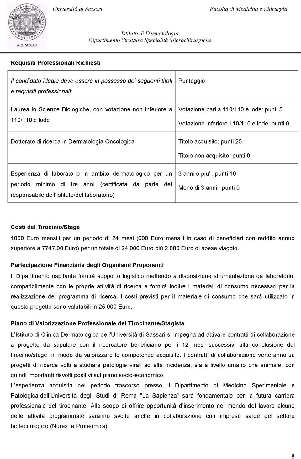 punti 0 Esperienza di laboratorio in ambito dermatologico per un periodo minimo di tre anni (certificata da parte del responsabile dell Istituto/del laboratorio) 3 anni o piu : punti 10 Meno di 3