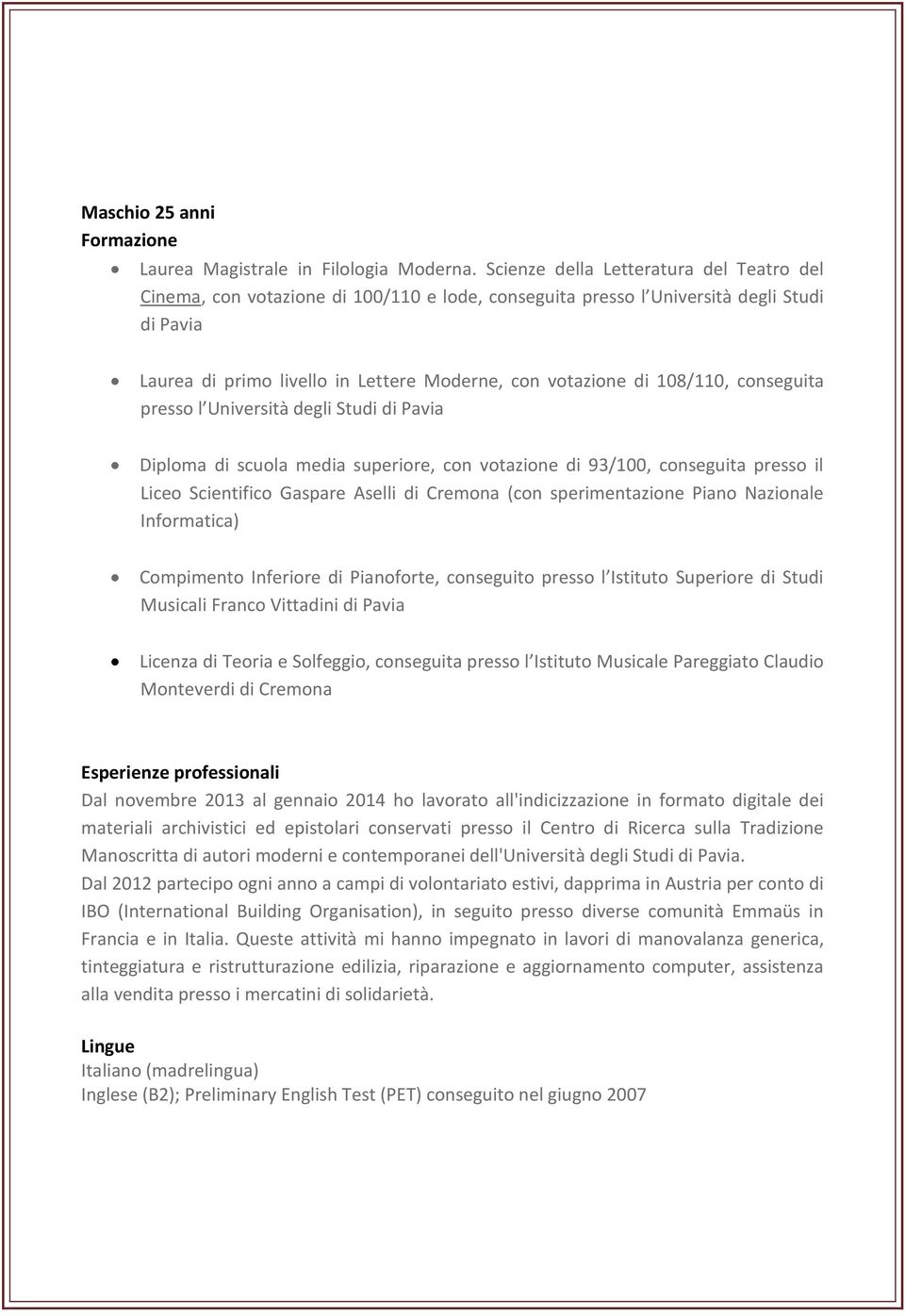 108/110, conseguita presso l Università degli Studi di Pavia Diploma di scuola media superiore, con votazione di 93/100, conseguita presso il Liceo Scientifico Gaspare Aselli di Cremona (con