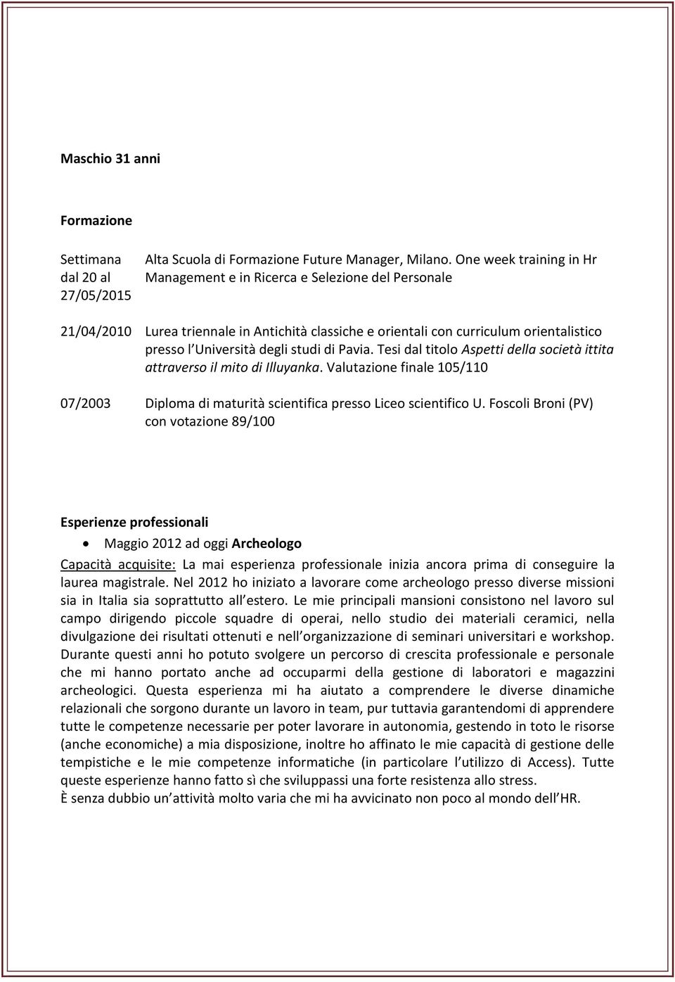 di Pavia. Tesi dal titolo Aspetti della società ittita attraverso il mito di Illuyanka. Valutazione finale 105/110 07/2003 Diploma di maturità scientifica presso Liceo scientifico U.