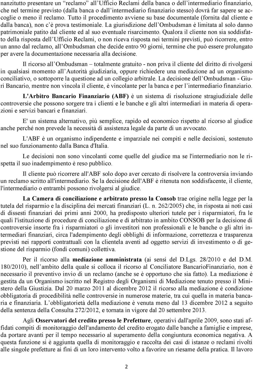 La giurisdizione dell Ombudsman è limitata al solo danno patrimoniale patito dal cliente ed al suo eventuale risarcimento.