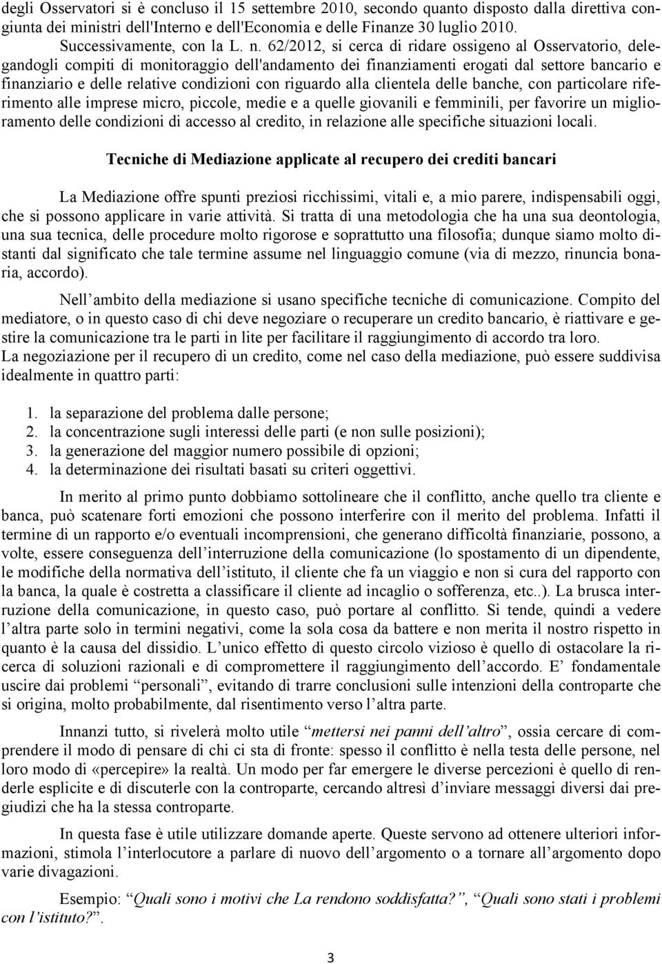 62/2012, si cerca di ridare ossigeno al Osservatorio, delegandogli compiti di monitoraggio dell'andamento dei finanziamenti erogati dal settore bancario e finanziario e delle relative condizioni con