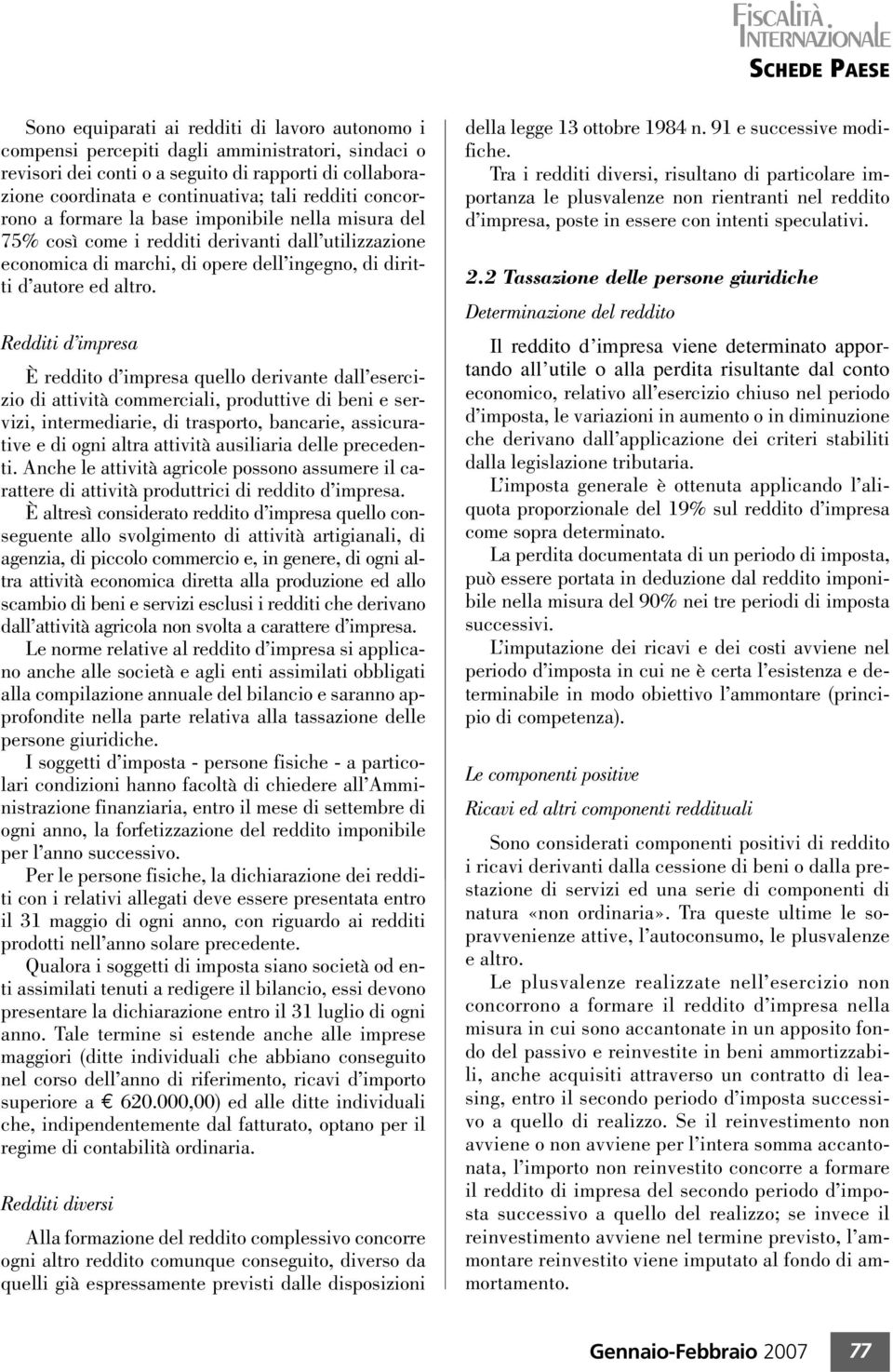 Redditi d impresa È reddito d impresa quello derivante dall esercizio di attività commerciali, produttive di beni e servizi, intermediarie, di trasporto, bancarie, assicurative e di ogni altra