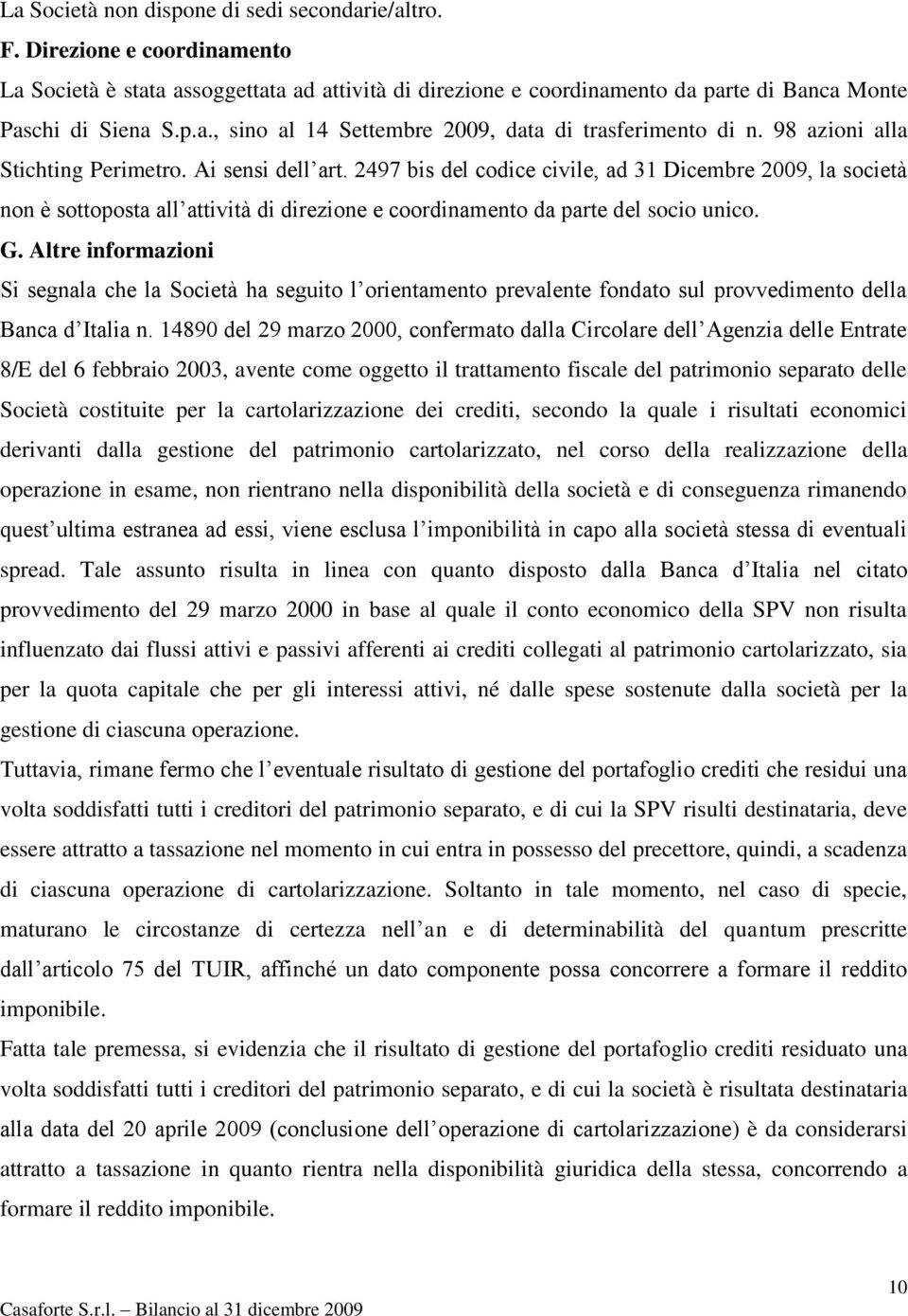 G. Altre informazioni Si segnala che la Società ha seguito l orientamento prevalente fondato sul provvedimento della Banca d Italia n.