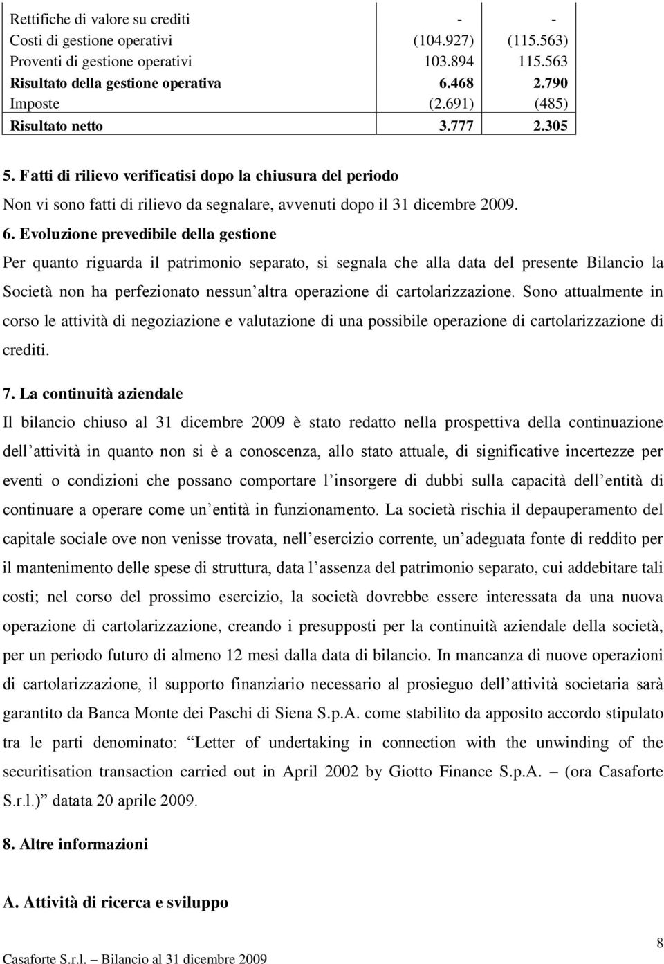 Evoluzione prevedibile della gestione Per quanto riguarda il patrimonio separato, si segnala che alla data del presente Bilancio la Società non ha perfezionato nessun altra operazione di