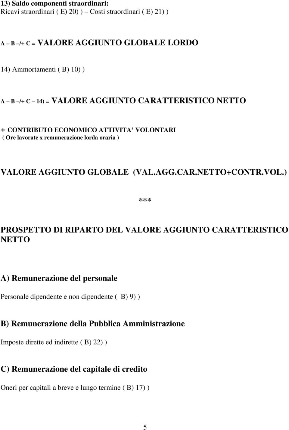 VOL.) *** PROSPETTO DI RIPARTO DEL VALORE AGGIUNTO CARATTERISTICO NETTO A) Remunerazione del personale Personale dipendente e non dipendente ( B) 9) ) B) Remunerazione